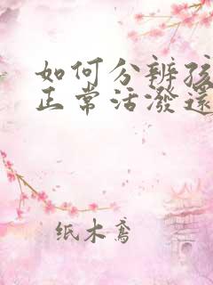 如何分辨孩子是正常活泼还是多动症