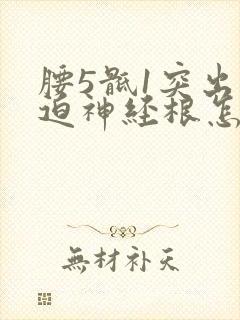 腰5骶1突出压迫神经根怎么治疗