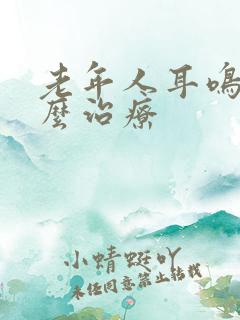 老年人耳鸣要怎么治疗