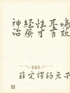 神经性耳鸣怎么治疗才有效