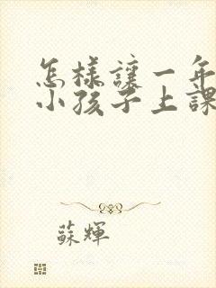 怎样让一年级的小孩子上课注意力集中