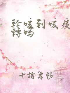 干咳到咳痰是好转吗