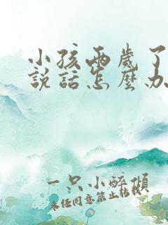 小孩两岁了不会说话怎么办