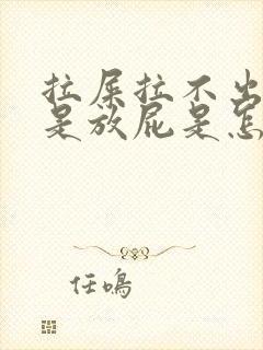 拉屎拉不出来老是放屁是怎么回事