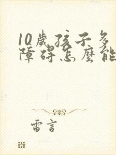 10岁孩子多动障碍怎么能治好