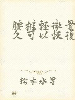 腰椎轻微骨折多久可以恢复