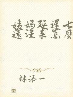 姨妈延迟七天了还没来怎么回事