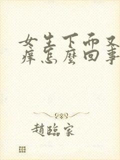 女生下面又肿又痒怎么回事