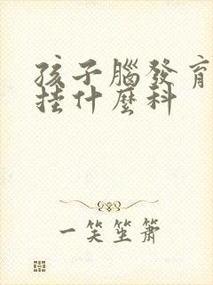 孩子脑发育迟缓挂什么科