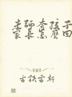 老师夸孩子很棒家长怎么回复老师