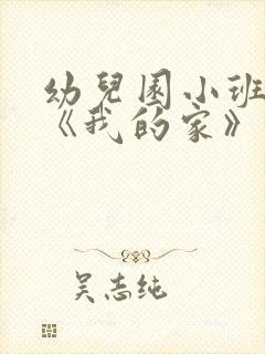 幼儿园小班教案《我的家》