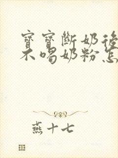 宝宝断奶后突然不喝奶粉怎么办