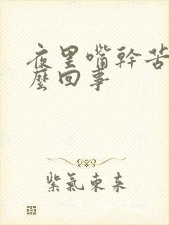 夜里嘴干苦是怎么回事