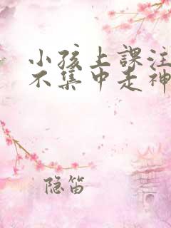 小孩上课注意力不集中走神发呆