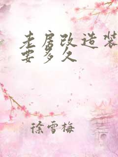 老房改造装修需要多久