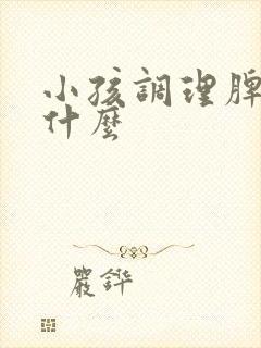 小孩调理脾胃喝什么