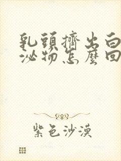 乳头挤出白色分泌物怎么回事