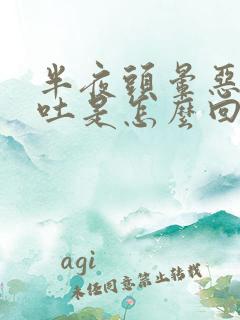 半夜头晕恶心想吐是怎么回事