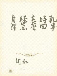 月经来时乳房胀痛怎么回事