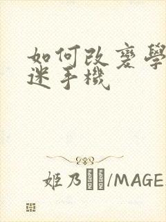 如何改变学生沉迷手机