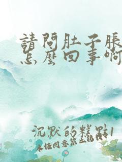 请问肚子胀胃胀怎么回事啊