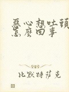 恶心想吐头疼是怎么回事