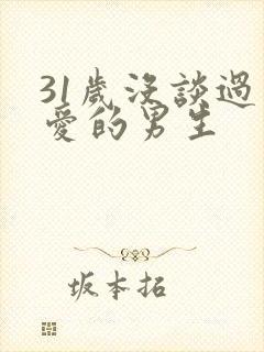 31岁没谈过恋爱的男生