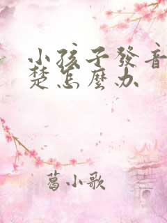 小孩子发音不清楚怎么办