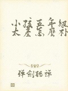 小孩五年级成绩太差怎么补救