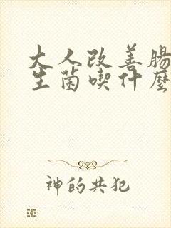 大人改善肠道益生菌吃什么好