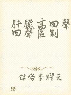 肝脏高回声和低回声区别