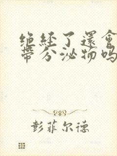 绝经了还会有白带分泌物吗