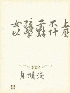 女孩子不上学可以学点什么技术