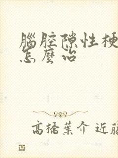 脑腔隙性梗塞的怎么治