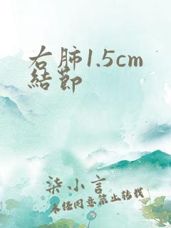 右肺1.5cm结节