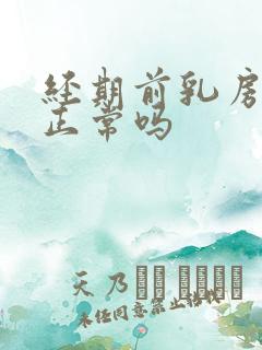 经期前乳房疼痛正常吗