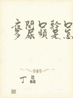 夜间口干口渴尿多尿频是怎么回事