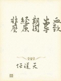 非经期出血是什么原因导致的