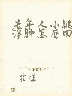 老年人小腿以下浮肿怎么回事