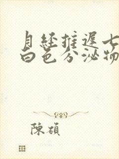 月经推迟七天有白色分泌物怎么回事