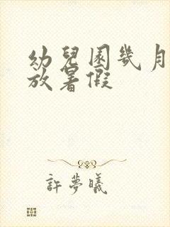 幼儿园几月几号放暑假