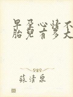 早孕心情不好对胎儿有多大影响