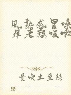 风热感冒嗓子痒痒老想咳嗽怎么办