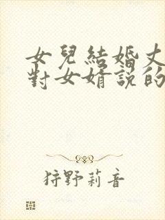 女儿结婚丈母娘对女婿说的话