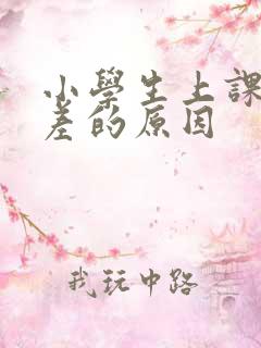 小学生上课开小差的原因