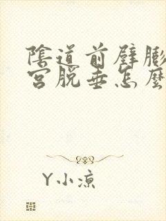 阴道前壁膨出子宫脱垂怎么办