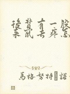 后背有一股气窜来窜去疼怎么回事