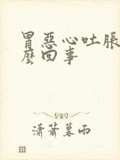 胃恶心吐胀气怎么回事