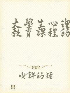 大学生心理健康教育课程的内容