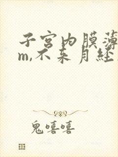 子宫内膜薄6mm,不来月经怎么办